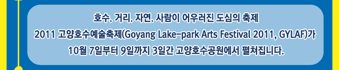 ȣ. Ÿ. ڿ.  췯   2011 ȣ(Goyang Lake-park Arts Festival 2011, GYLAF) 10 7Ϻ 9ϱ 3ϰ ȣ ϴ.